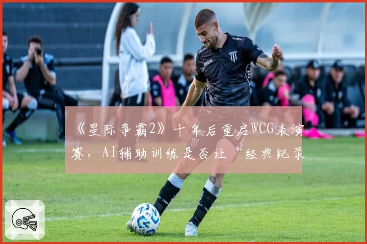 《星际争霸2》十年后重启WCG表演赛，AI辅助训练是否让“经典纪录”失去意义？