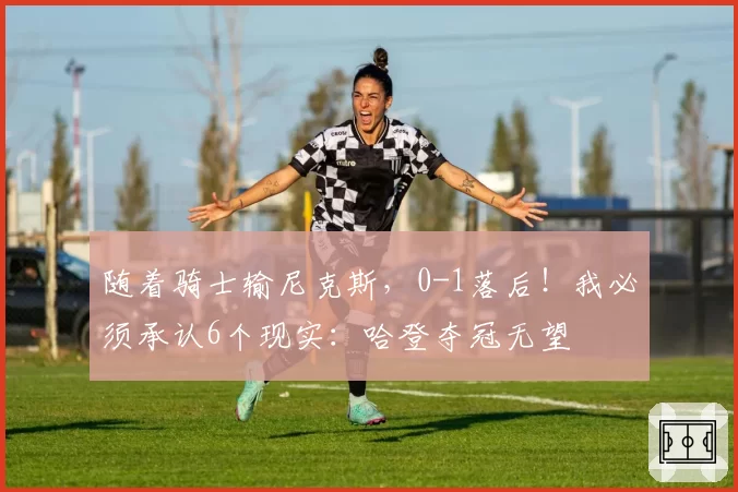随着骑士输尼克斯，0-1落后！我必须承认6个现实：哈登夺冠无望