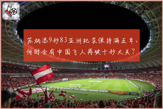 苏炳添9秒83亚洲纪录保持满五年，何时会有中国飞人再破十秒大关？