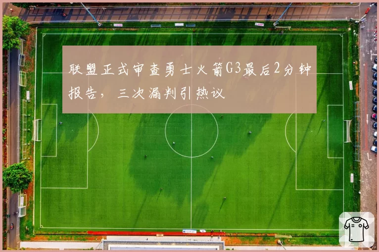 联盟正式审查勇士火箭G3最后2分钟报告,三次漏判引热议