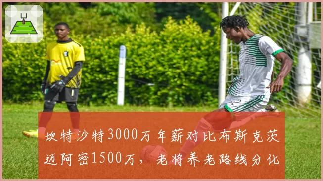 坎特沙特3000万年薪对比布斯克茨迈阿密1500万，老将养老路线分化