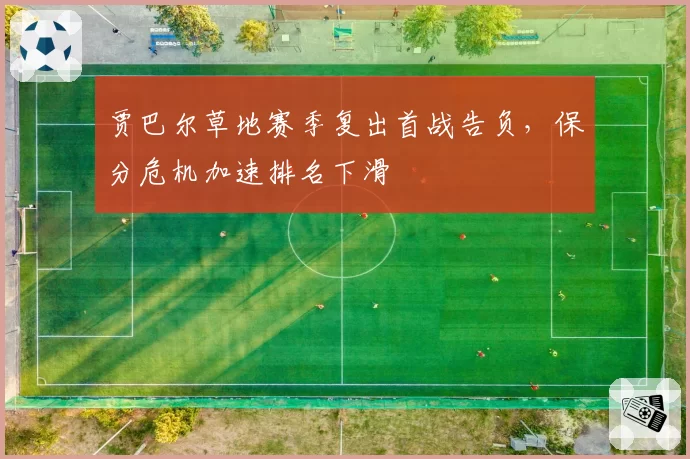 贾巴尔草地赛季复出首战告负，保分危机加速排名下滑